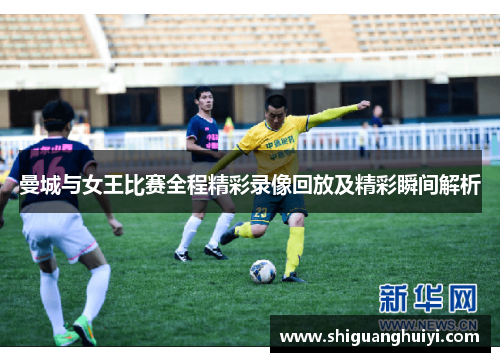 曼城与女王比赛全程精彩录像回放及精彩瞬间解析