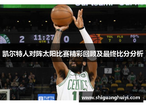 凯尔特人对阵太阳比赛精彩回顾及最终比分分析